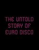 The Untold Story of Euro Disco 