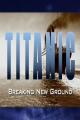 Titanic: Breaking New Ground (TV)
