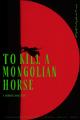 To Kill A Mongolian Horse 