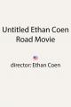 Untitled Ethan Coen Road Movie 