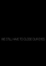 We Still Have to Close Our Eyes (C)