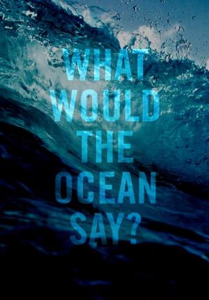 What Would the Ocean Say? (S)