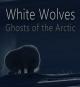 White Wolves. Ghosts of the Artic 