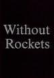 Without Rockets (S)