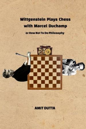 Wittgenstein Plays Chess With Marcel Duchamp, Or How Not To Do Philosophy (C)